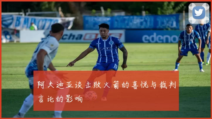 阿夫迪亚谈击败火箭的喜悦与裁判言论的影响