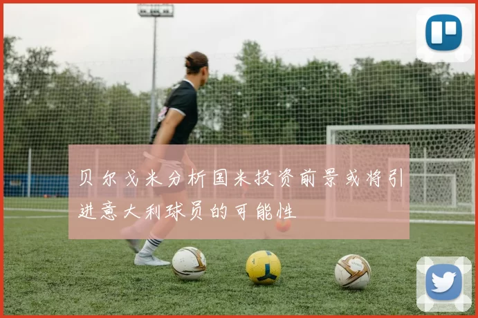贝尔戈米分析国米投资前景或将引进意大利球员的可能性
