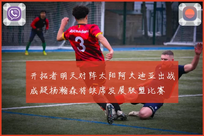 开拓者明天对阵太阳阿夫迪亚出战成疑杨瀚森将缺席发展联盟比赛